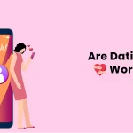 Are Dating Apps Worth It?