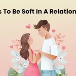 Tips To Be Soft In A Relationship