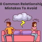 10 Common Relationship Mistakes To Avoid